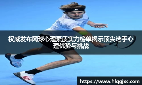 权威发布网球心理素质实力榜单揭示顶尖选手心理优势与挑战